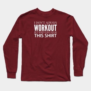 FUNNY QUOTES / I DON’T ALWAYS WORKOUT BUT WHEN I DO I WEAR THIS SHIRT Long Sleeve T-Shirt